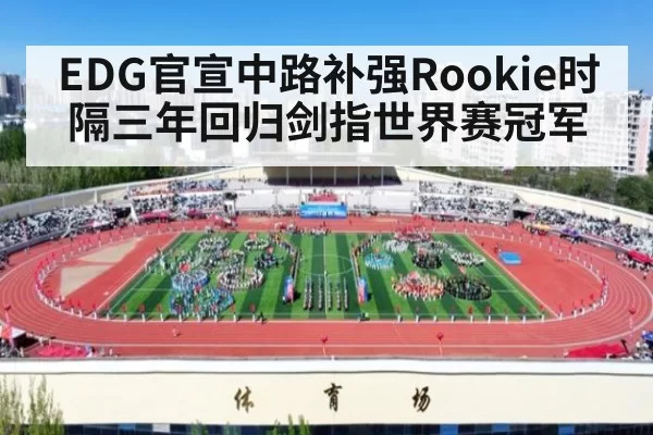 EDG官宣中路补强Rookie时隔三年回归剑指世界赛冠军